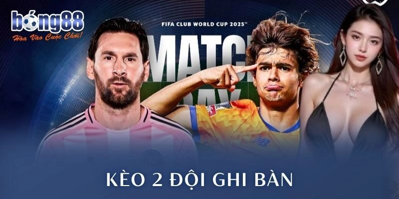 Kèo 2 Đội Ghi Bàn: Trải Nghiệm Cảm Giác Hồi Hộp